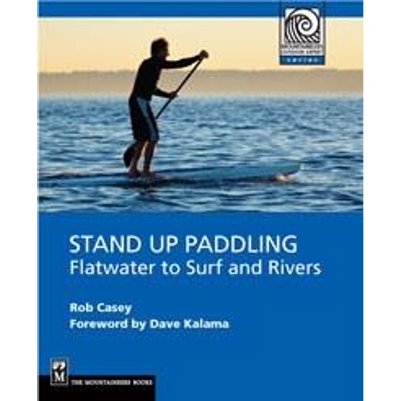 Mountaineers Publishing Stand Up Paddling: Flatwater to Surf and Rivers